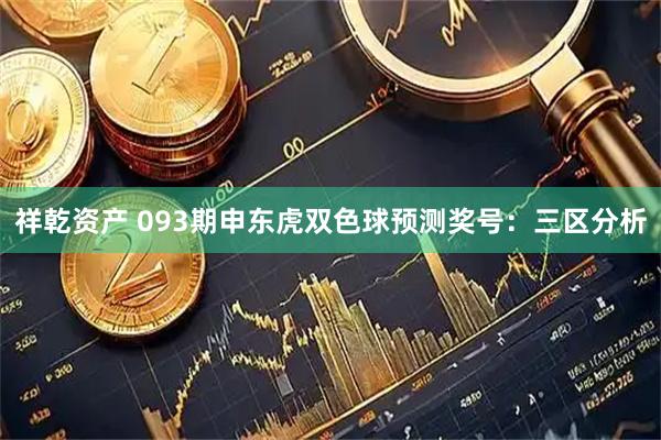 祥乾资产 093期申东虎双色球预测奖号：三区分析