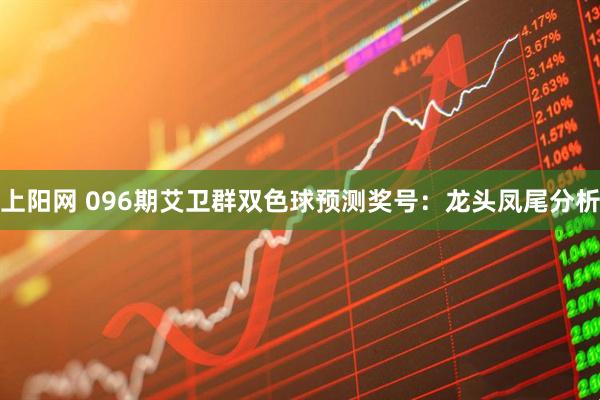 上阳网 096期艾卫群双色球预测奖号：龙头凤尾分析